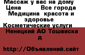 Массаж у вас на дому › Цена ­ 700 - Все города Медицина, красота и здоровье » Косметические услуги   . Ненецкий АО,Тошвиска д.